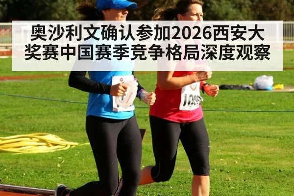 奥沙利文确认参加2026西安大奖赛中国赛季竞争格局深度观察